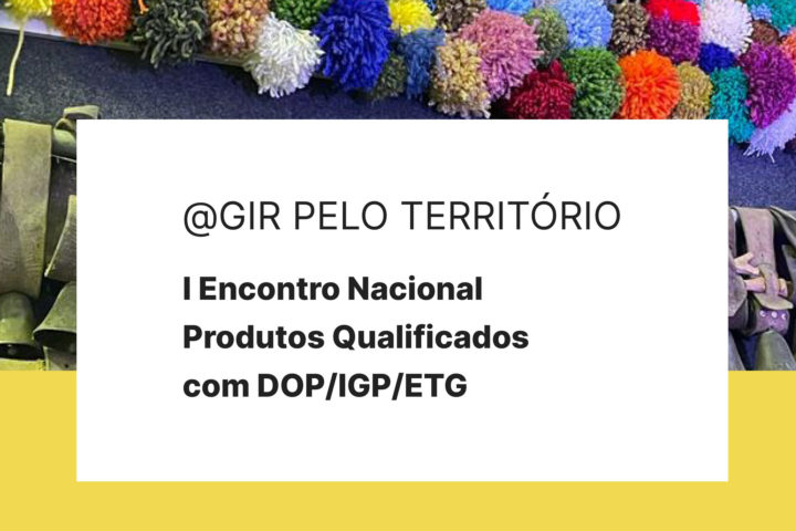 @GIR com o Território: Produtos Qualificados com DOP/IGP/ETG: I Encontro Nacional