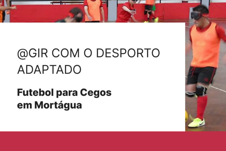 @GIR com o Desporto Adaptado – Futebol para Cegos em Mortágua